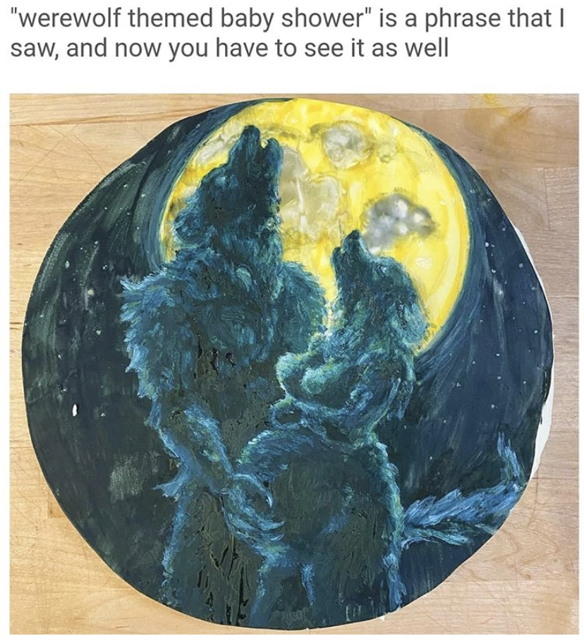 earth - "werewolf themed baby shower" is a phrase that I saw, and now you have to see it as well