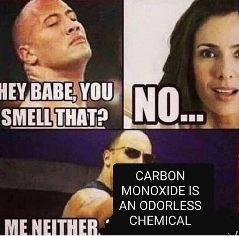rock cooking meme - Hey Babe, You Smell That? No... Carbon Monoxide Is An Odorless Chemical Me Neither