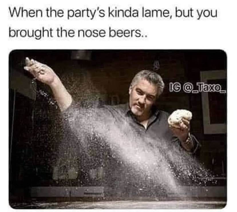 nose beers meme - When the party's kinda lame, but you brought the nose beers.. Ig