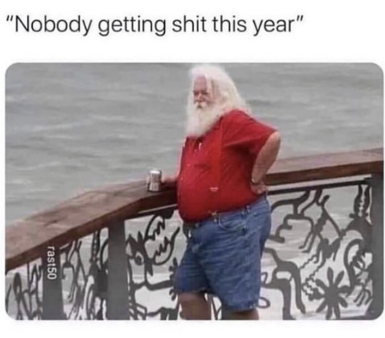 santa meme no one is getting shit - "Nobody getting shit this year" rast50
