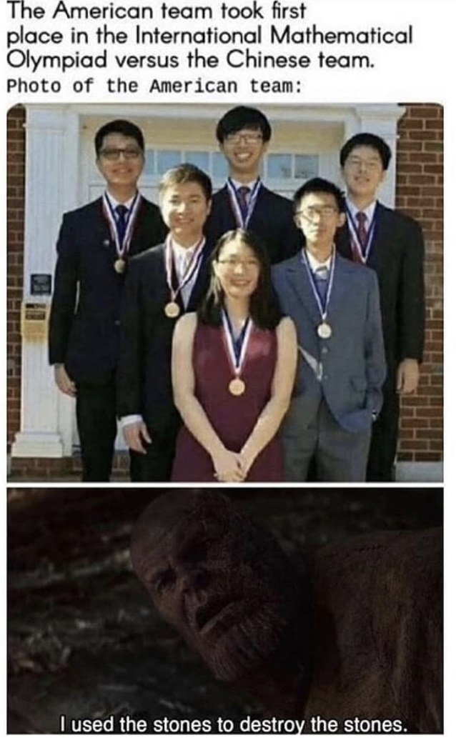 math olympiad memes - The American team took first place in the International Mathematical Olympiad versus the Chinese team. Photo of the American team I used the stones to destroy the stones.