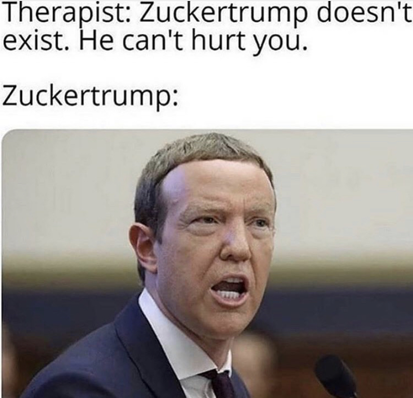 zuckertrump meme - Therapist Zuckertrump doesn't exist. He can't hurt you. Zuckertrump