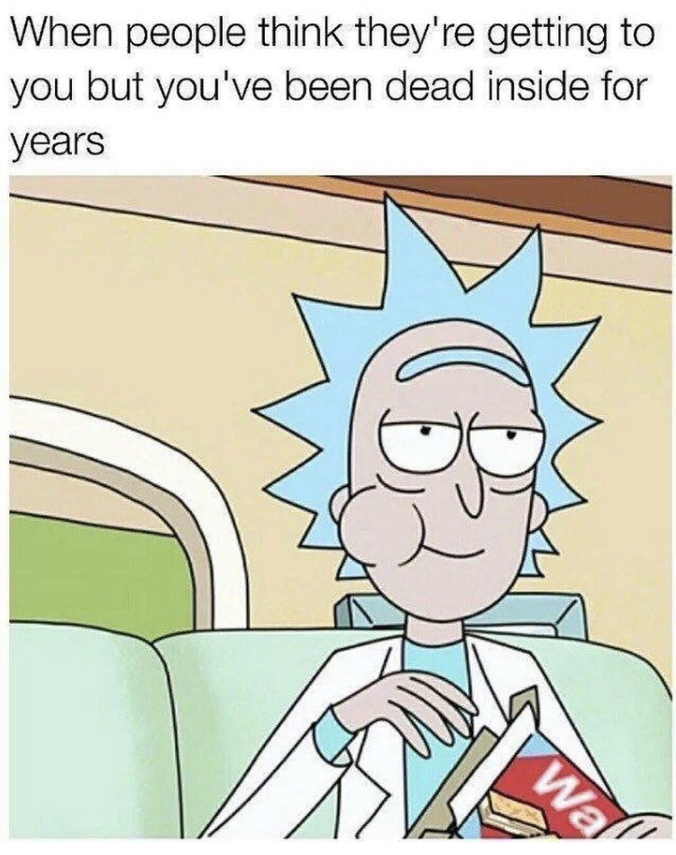 rick and morty memes - When people think they're getting to you but you've been dead inside for years Tb. Wal