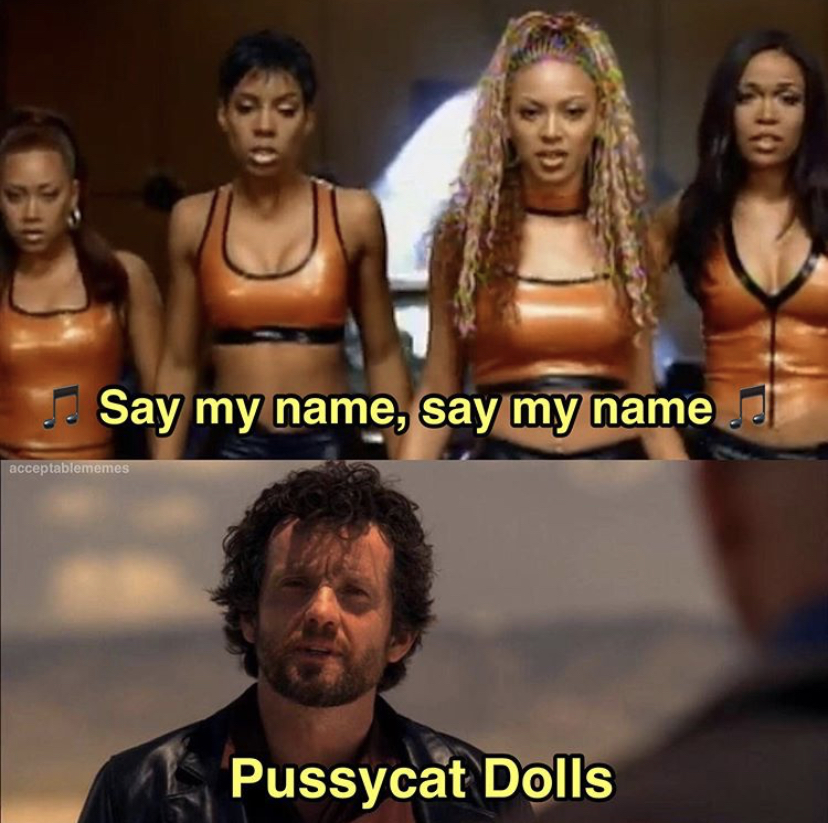 destiny's child say my name - Say my name, say my name acceptablememes Pussycat Dolls