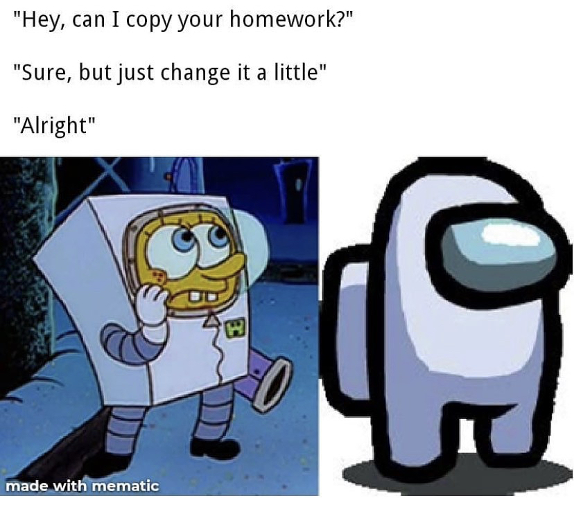 game art among us - "Hey, can I copy your homework?" "Sure, but just change it a little" "Alright" made with mematic