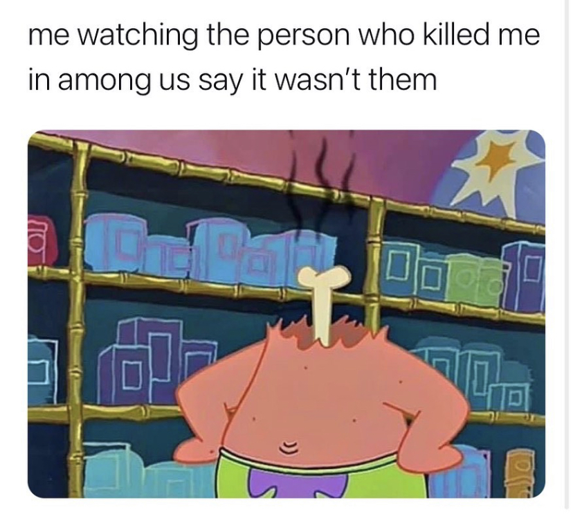 among us memes - me watching the person who killed me in among us say it wasn't them Do