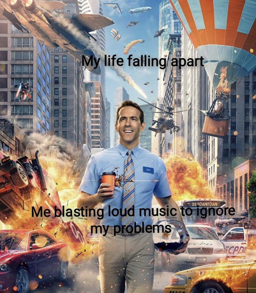 free guy poster - My life falling apart Me blasting loud music to ignore my problems Scpd