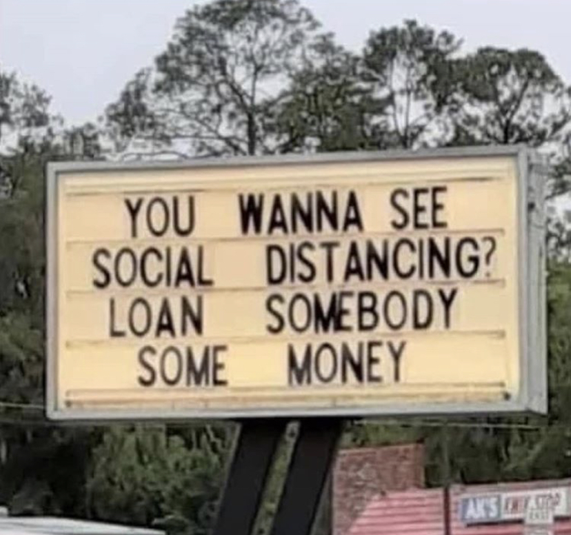 street sign - You Wanna See Social Distancing? ? Loan Somebody Some Money Akset
