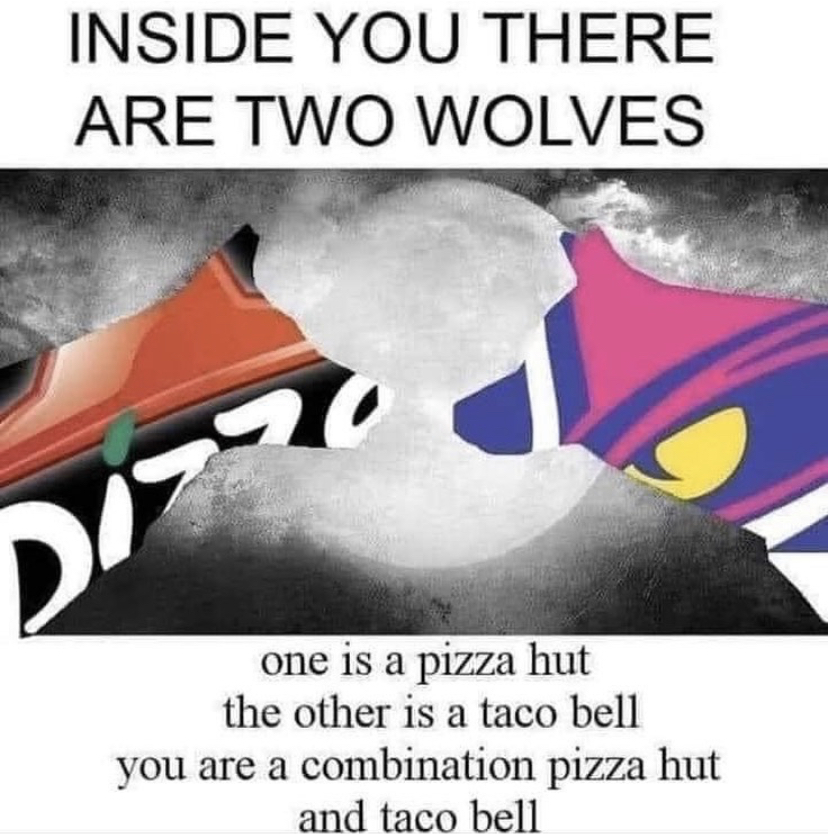 inside of you there are two wolves - Inside You There Are Two Wolves 7177 one is a pizza hut the other is a taco bell you are a combination pizza hut and taco bell