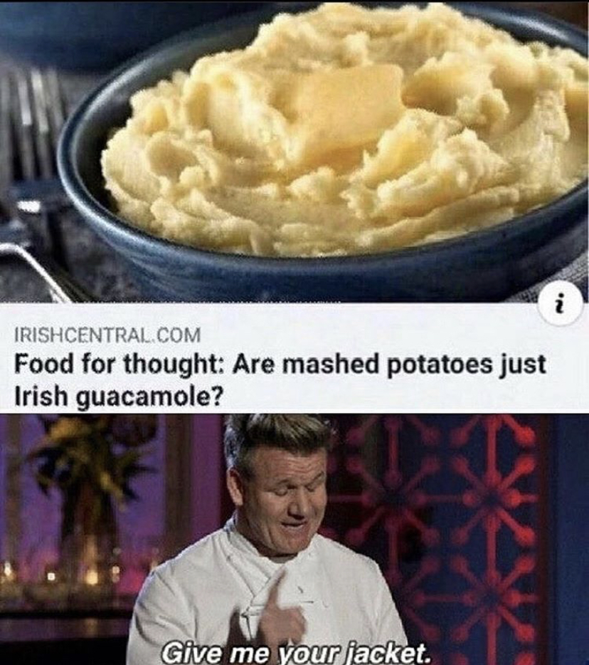 funny memes - irish food meme - i Irishcentral.Com Food for thought Are mashed potatoes just Irish guacamole? Give me your jacket.