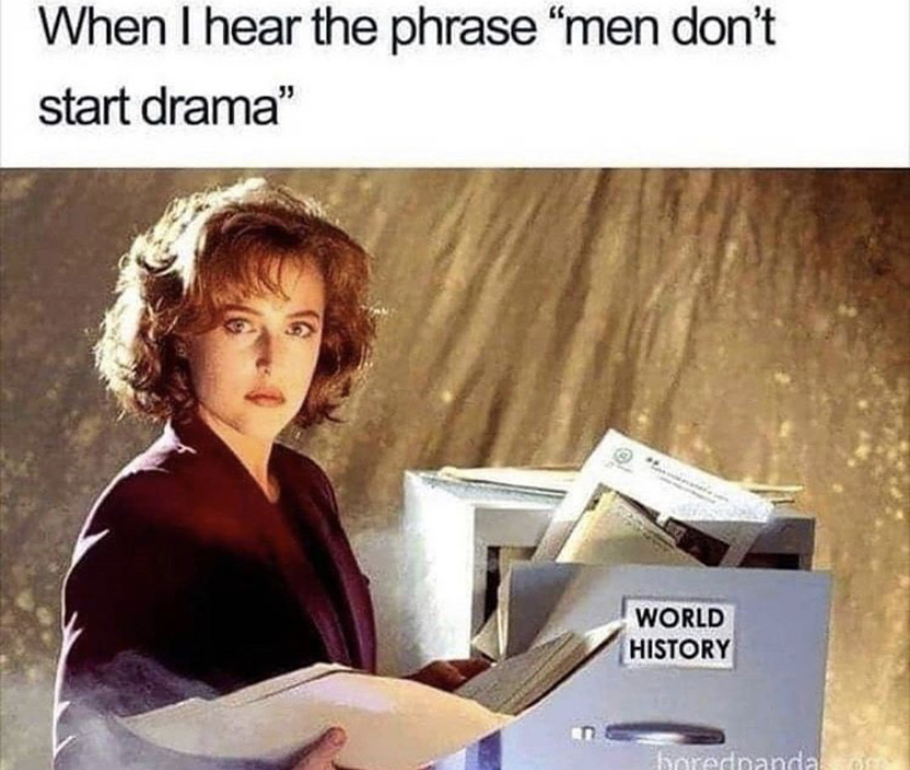 funny memes - feminist memes - When I hear the phrase "men don't start drama" World History borednanda