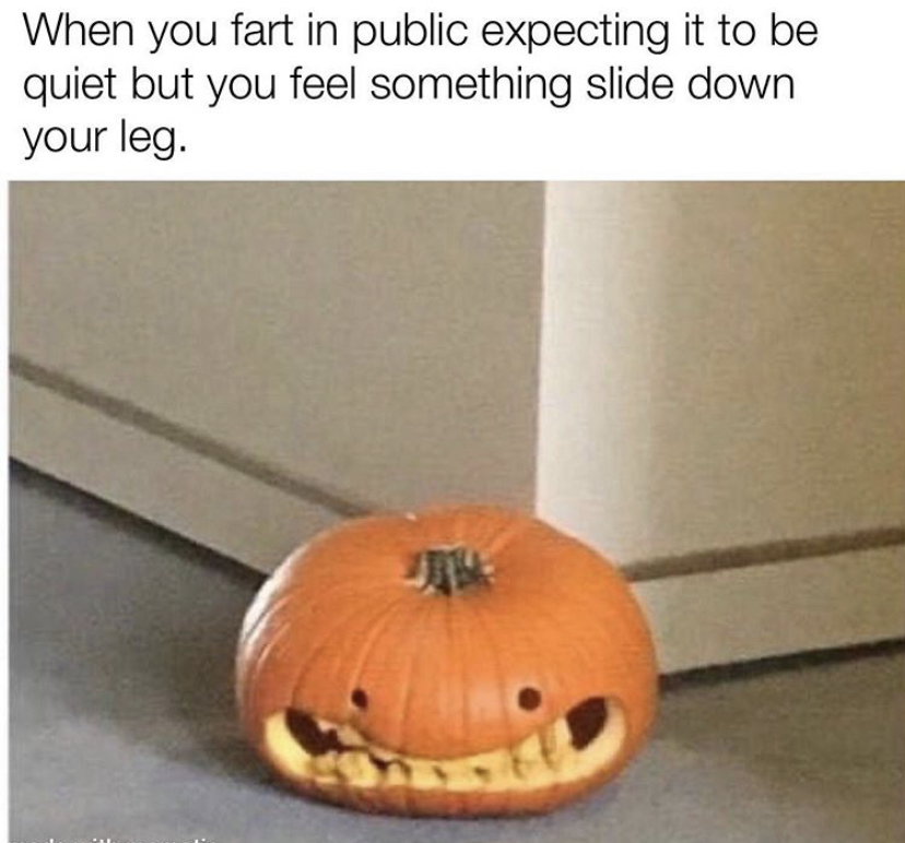 funny memes - halloween 2020 meme - When you fart in public expecting it to be quiet but you feel something slide down your leg.