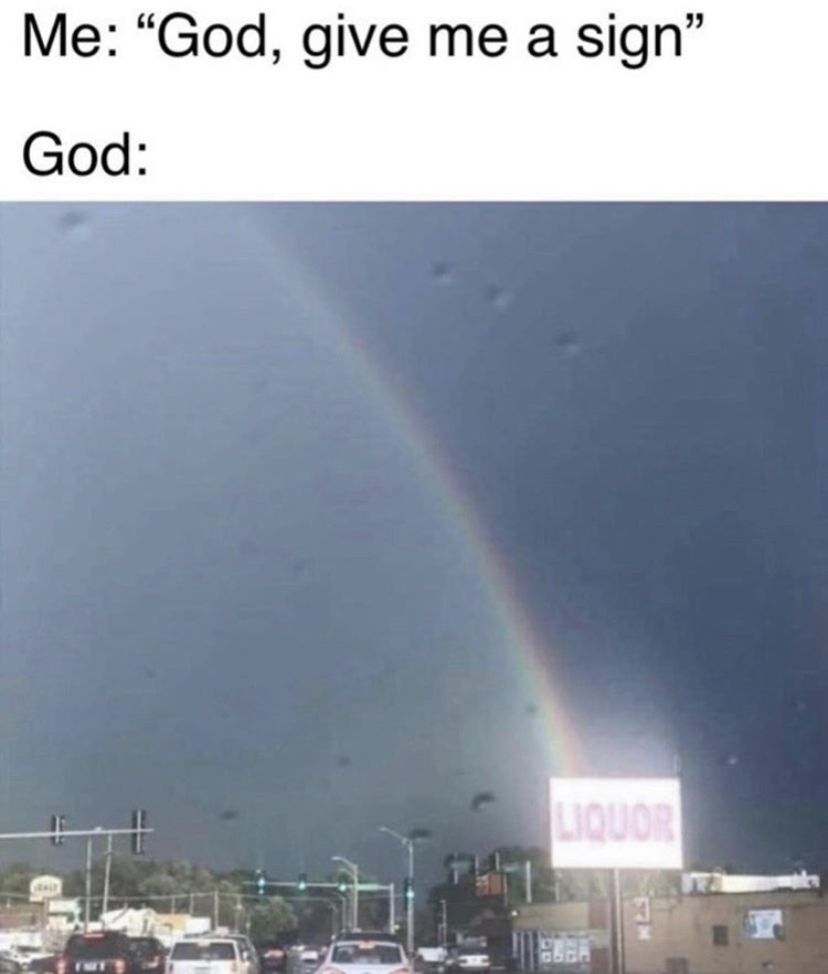 funny memes - rainbow - Me God, give me a sign God Loud