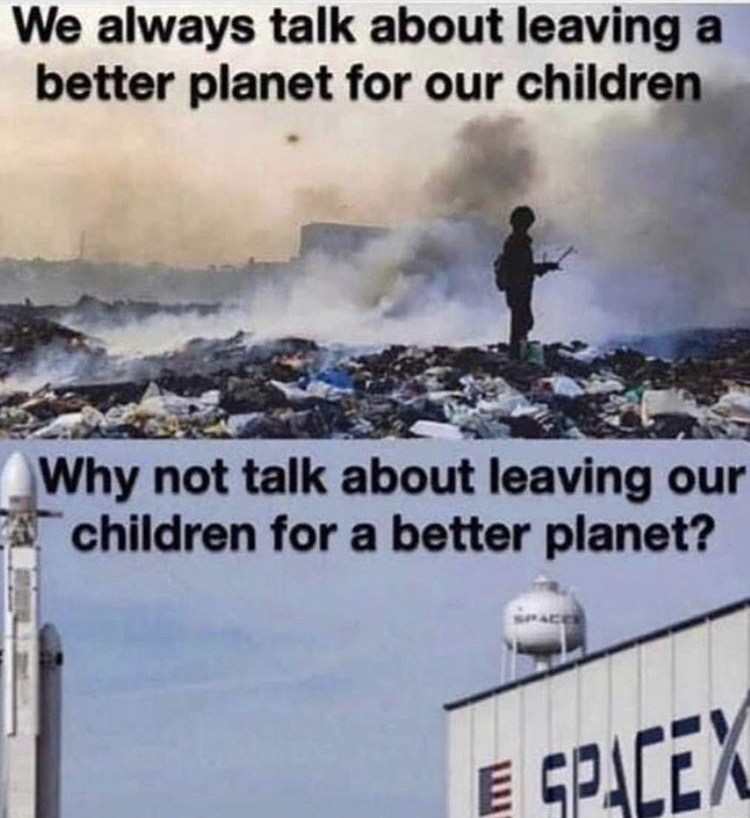 leaving children for a better planet - We always talk about leaving a better planet for our children Why not talk about leaving our children for a better planet? E Spacex