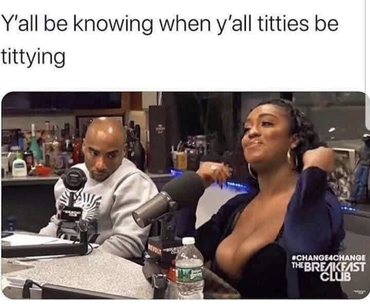 y all know when your titties be tittying - Y'all be knowing when y'all titties be tittying "CHANGE4CHANGE The Breakfast Club