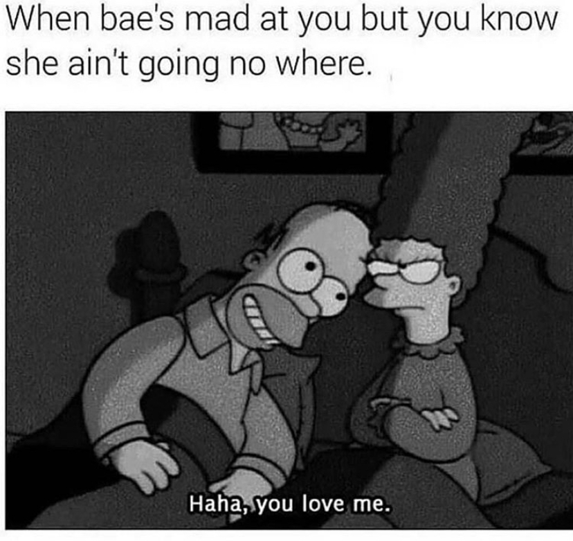 simpsons best friend meme - When bae's mad at you but you know she ain't going no where. Haha, you love me.