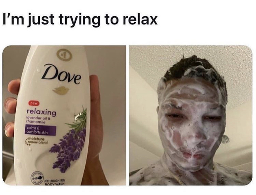 i m just trying to relax dove meme - I'm just trying to relax Dove new relaxing lavender oila chamomile calms & comforts skin moisture renew blond Nourishing Rody Wash