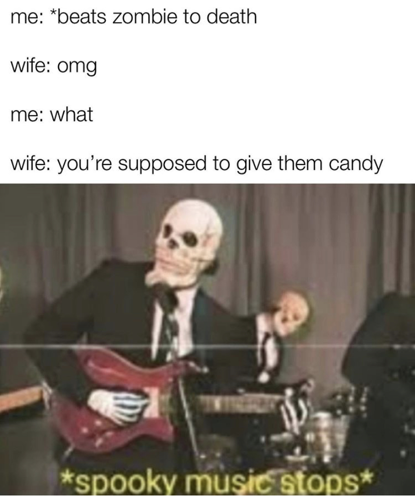 spooky memes - me beats zombie to death wife omg me what wife you're supposed to give them candy spooky music stops