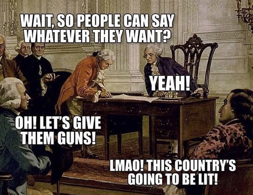 founding fathers gun meme - Wait, So People Can Say Whatever They Want? Yeah! Oh! Let'S Give Them Guns! Lmao! This Country'S Going To Be Lit!