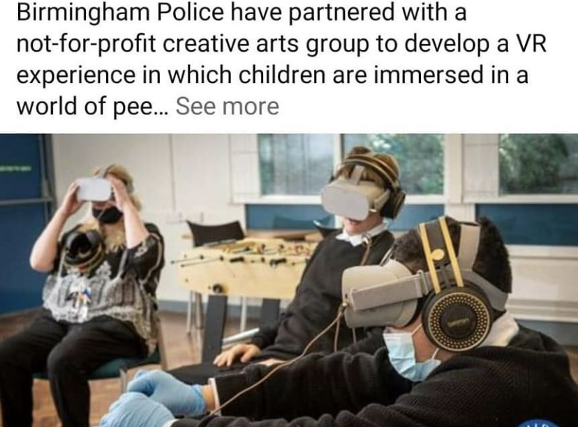 Virtual reality - Birmingham Police have partnered with a notforprofit creative arts group to develop a Vr experience in which children are immersed in a world of pee... See more