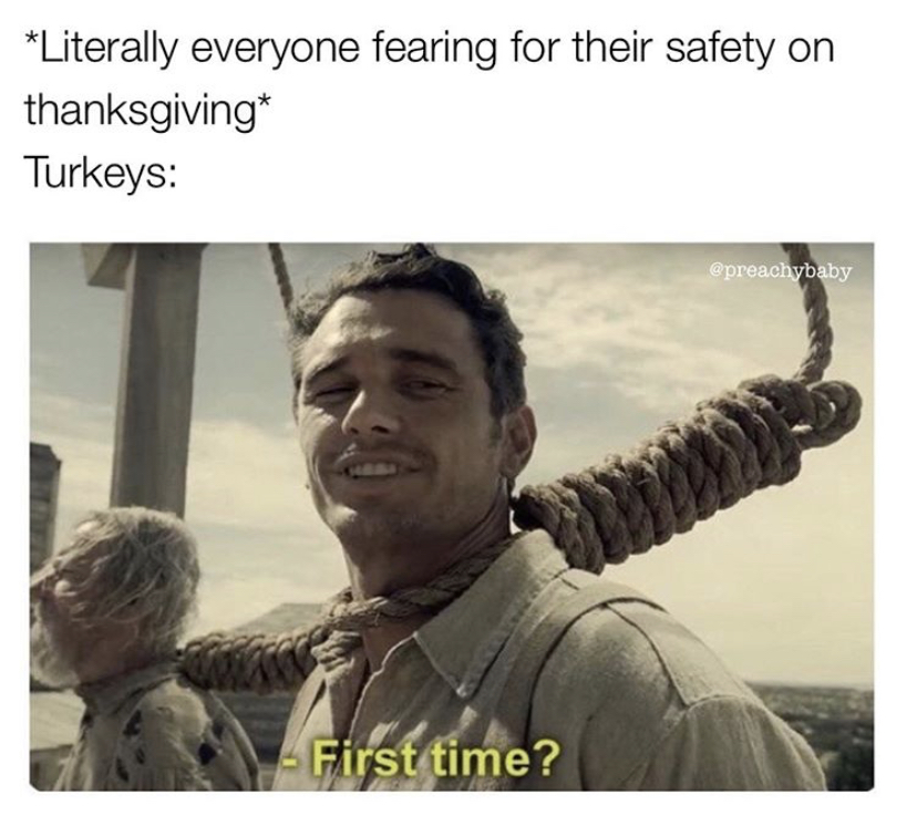 blighttown meme - Literally everyone fearing for their safety on thanksgiving Turkeys First time?