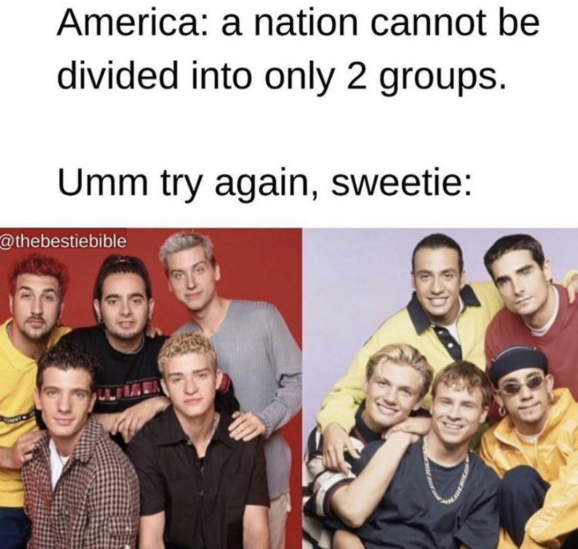 backstreet boys - America a nation cannot be divided into only 2 groups. Umm try again, sweetie