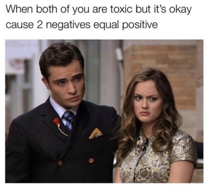 chuck and blair - When both of you are toxic but it's okay cause 2 negatives equal positive