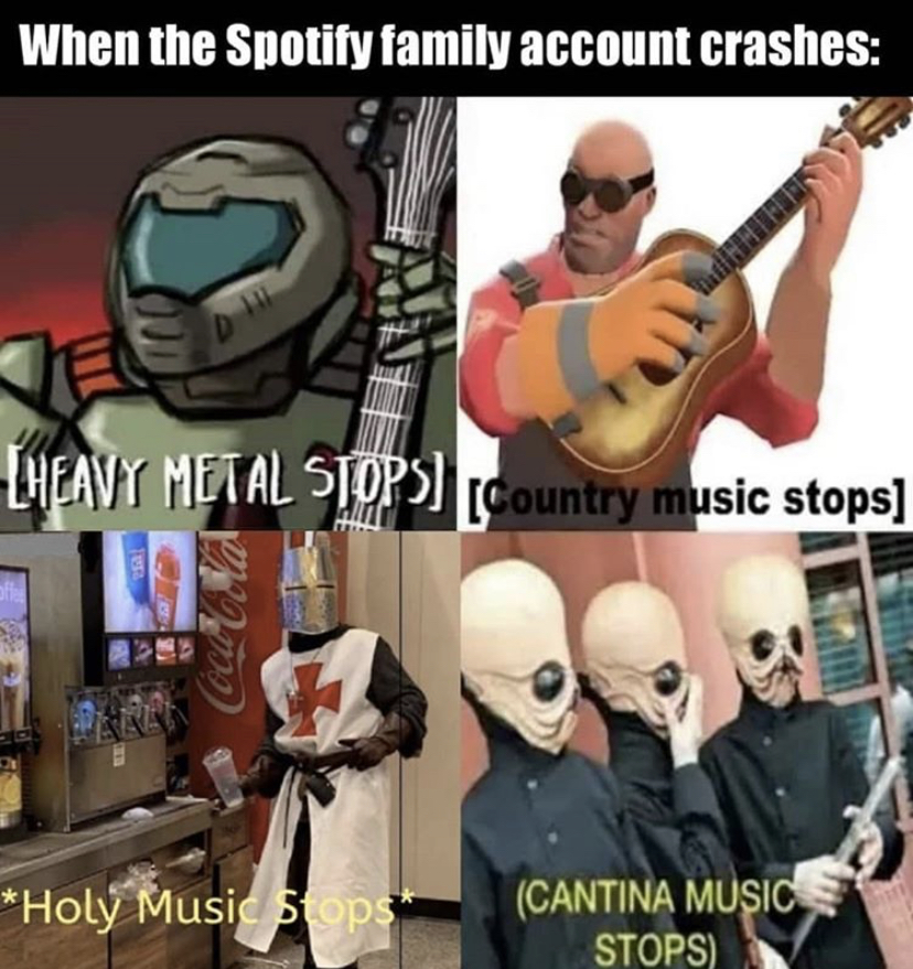 holy music stops meme - When the Spotify family account crashes Lheavy Metal Stops Country music stops Polar Holy Music stops Cantina Music Stops