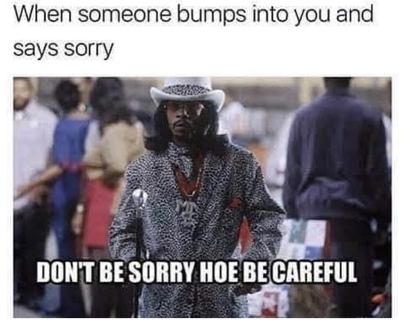 money mike katt williams - When someone bumps into you and says sorry Don'T Be Sorry Hoe Be Careful