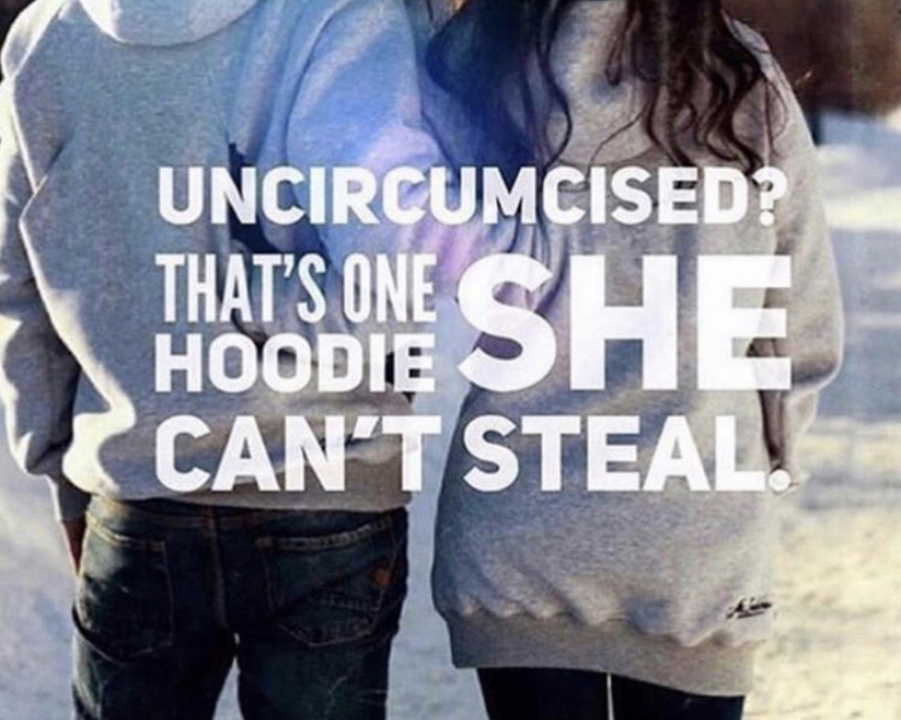 uncircumcised thats one hoodie she cant steal - Uncircumcised? That'S One She Can'T Steal!