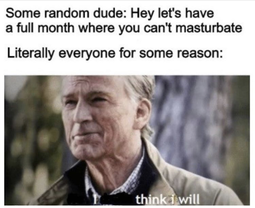 no i don t think i will meme - Some random dude Hey let's have a full month where you can't masturbate Literally everyone for some reason think I will