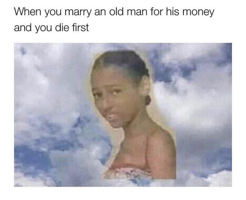 When you marry an old man for his money and you die first