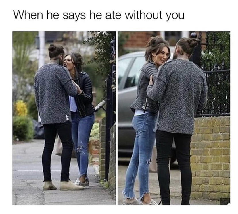 he says he ate without you - When he says he ate without you