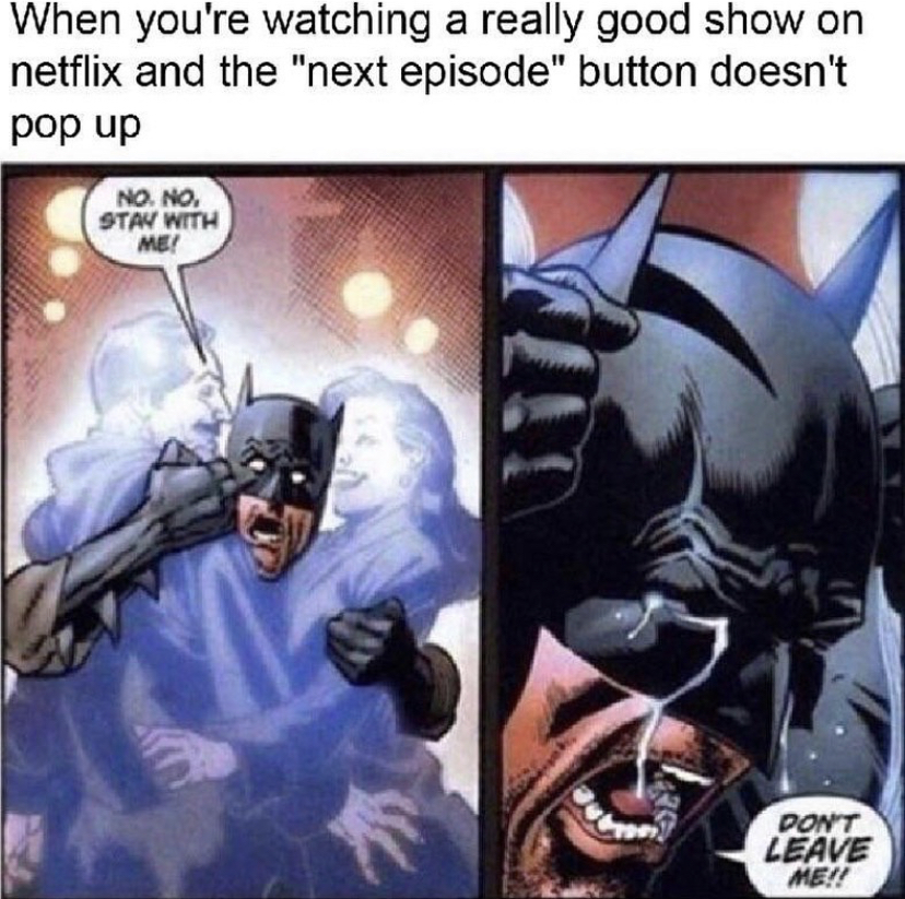 batman meme - When you're watching a really good show on netflix and the "next episode" button doesn't pop up No. No. Stav With Me! Dont Leave Men!
