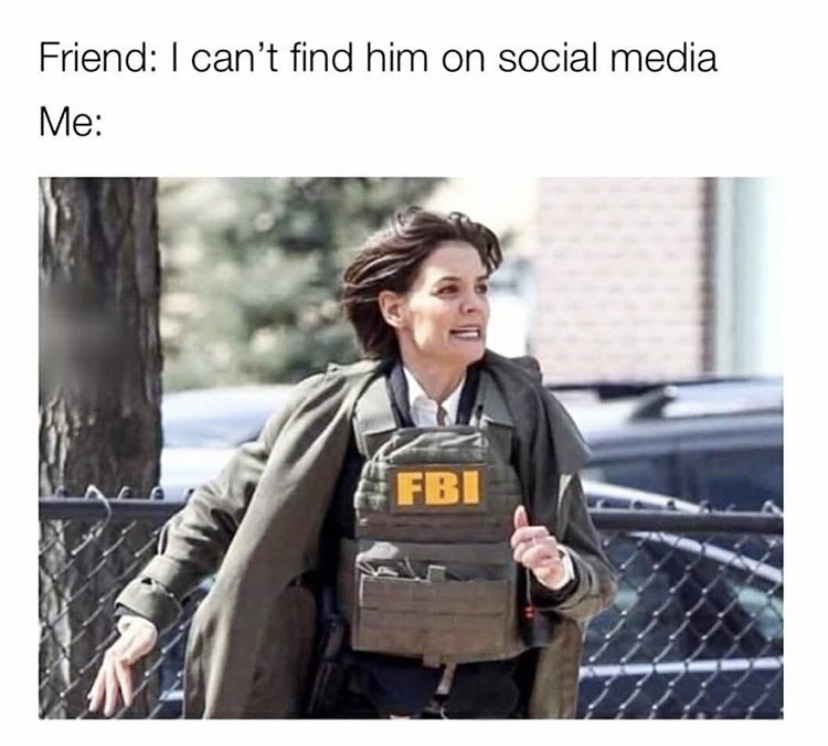 bff fbi meme - Friend I can't find him on social media Me Fbi