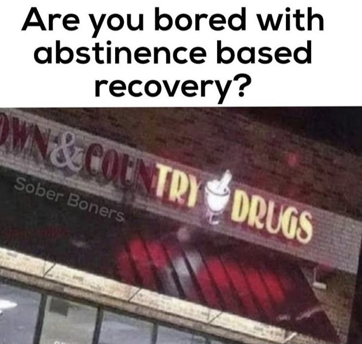 signage - Are you bored with abstinence based recovery? Wn&Country Drugs Sober Boners