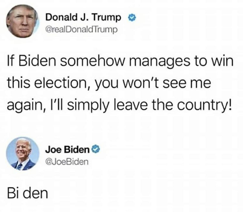 paper - Donald J. Trump Trump If Biden somehow manages to win this election, you won't see me again, I'll simply leave the country! Joe Biden Biden Bi den