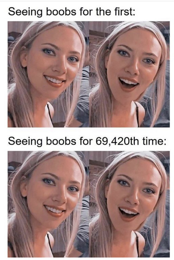 Seeing boobs for the first Seeing boobs for 69,420th time