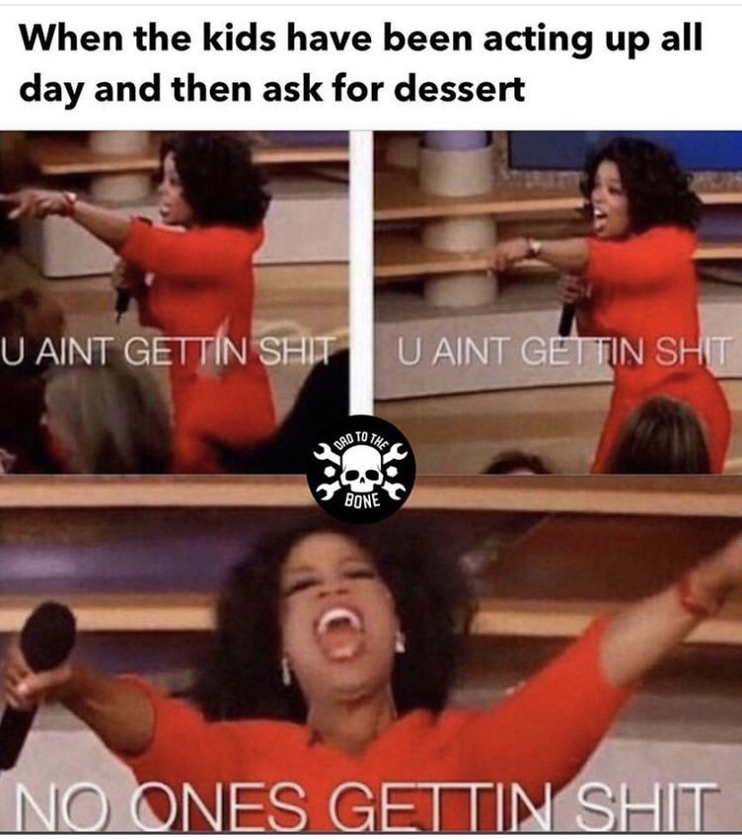 current christmas financial situation meme - When the kids have been acting up all day and then ask for dessert U Aint Gettin Shit U Aint Gettin Shit Bone No Ones Gettin Shit