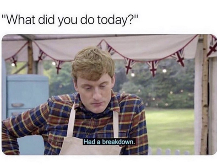 james acaster bake off meme - "What did you do today?" Had a breakdown.