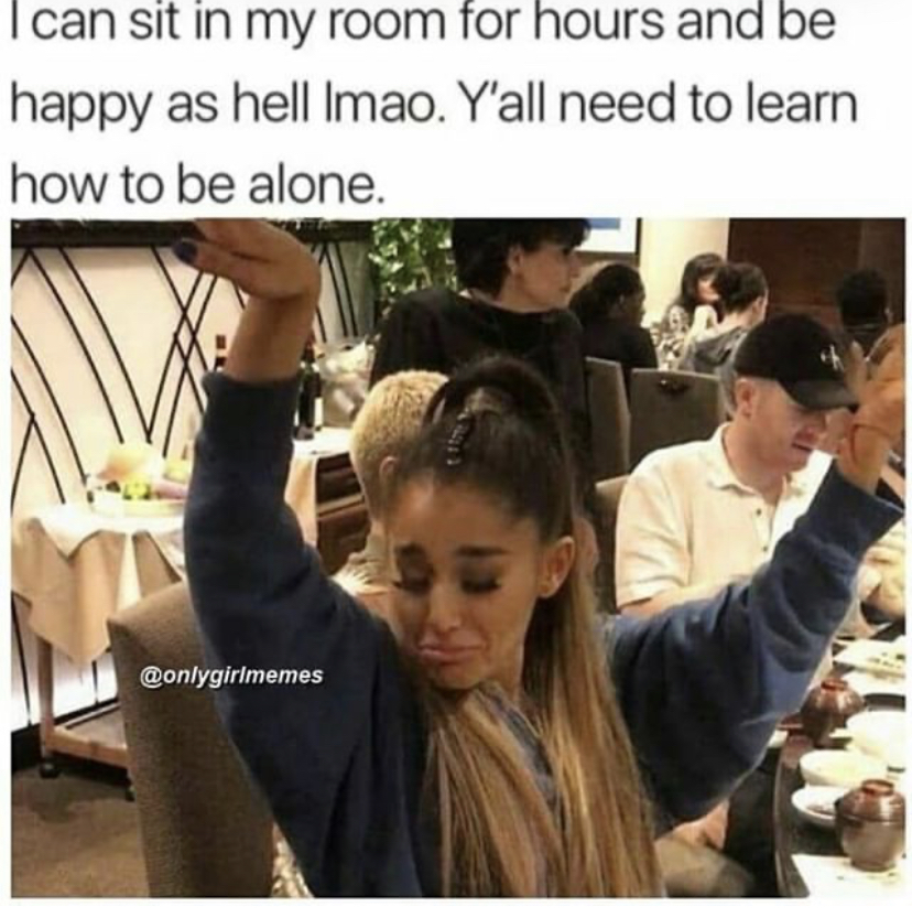 ariana grande funny reaction - I can sit in my room for hours and be happy as hell Imao. Y'all need to learn how to be alone.