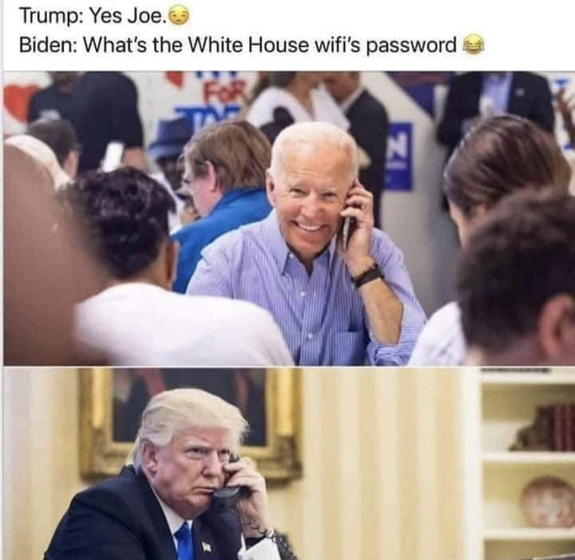Trump Yes Joe. Biden What's the White House wifi's password