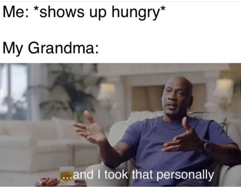 dank memes - jordan took it personal meme  Me shows up hungry My Grandma ...and I took that personally