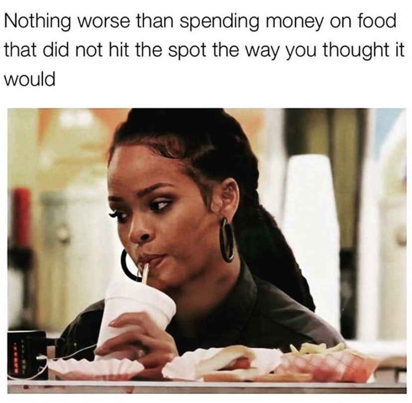 dank memes - photo caption - Nothing worse than spending money on food that did not hit the spot the way you thought it would