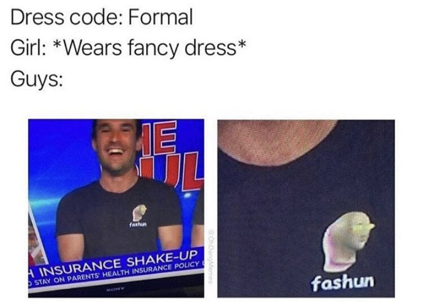 dank memes - Dress code - Dress code Formal Girl Wears fancy dress Guys Til fasun SonDan Memes A Insurance ShakeUp Stay On Parents Health Insurance Policy fashun