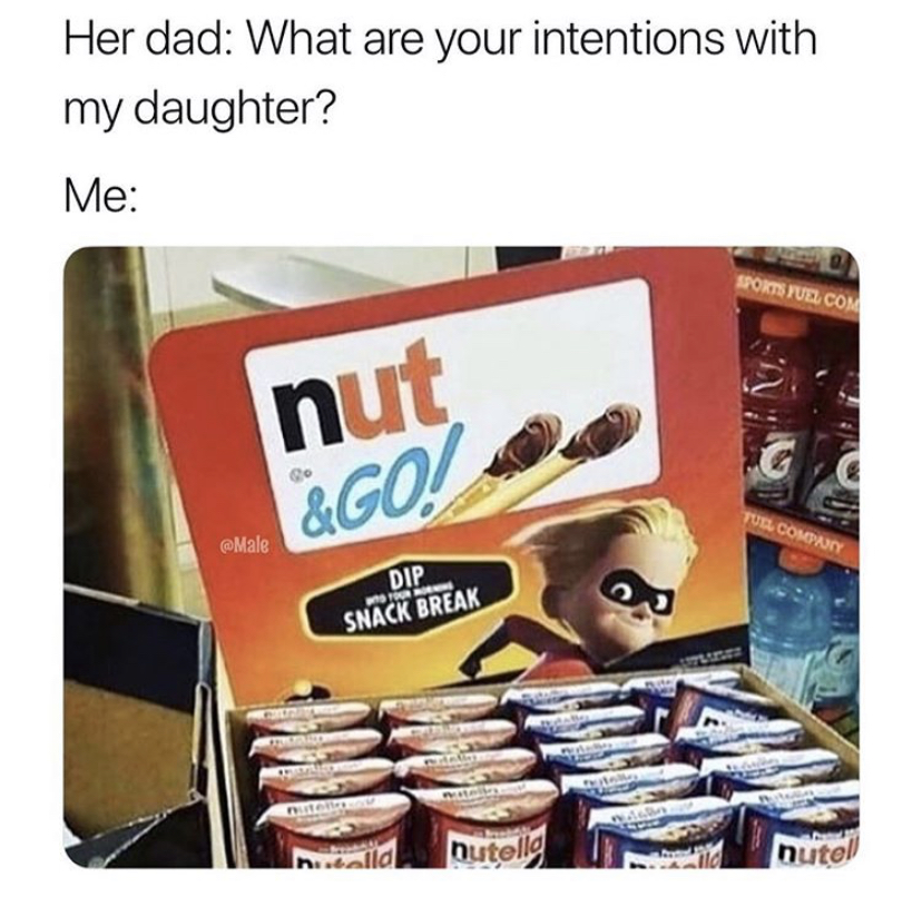 dank memes - nut & go - Her dad What are your intentions with my daughter? Me Sports Pud.Com nut &Go! To Com Male Dip Snack Break Inilld nutello nutel