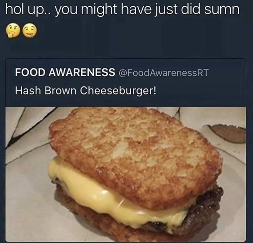 hash browns wendys breakfast - hol up.. you might have just did sumn Food Awareness AwarenessRT Hash Brown Cheeseburger!