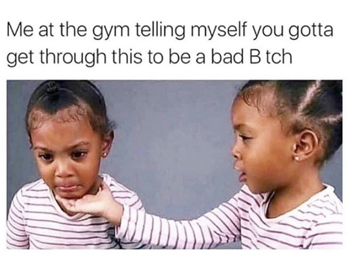 me at the gym telling myself you gotta get through this to be a bad bitch meme - Me at the gym telling myself you gotta get through this to be a bad B tch