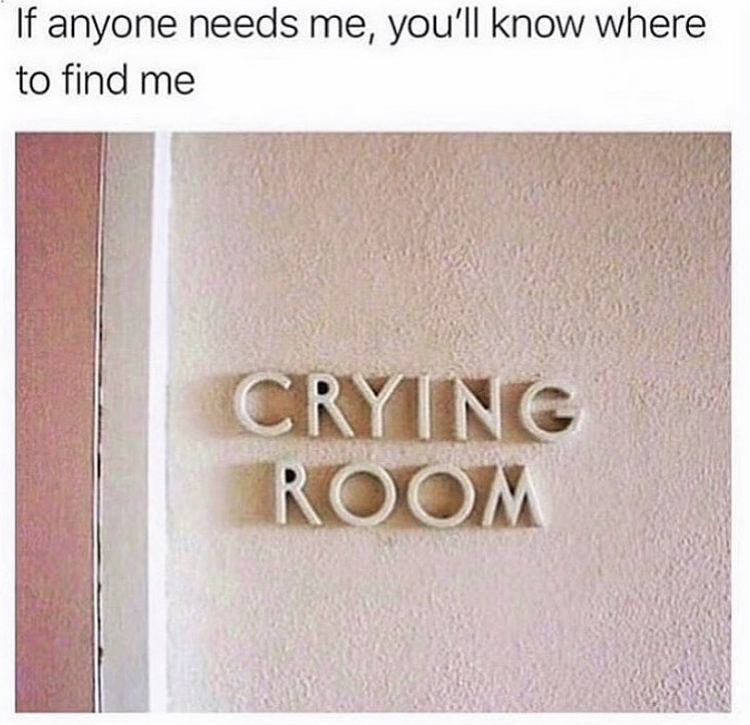 angle - If anyone needs me, you'll know where to find me Crying Room