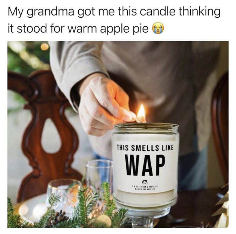 candle - My grandma got me this candle thinking it stood for warm apple pie This Smells Wap